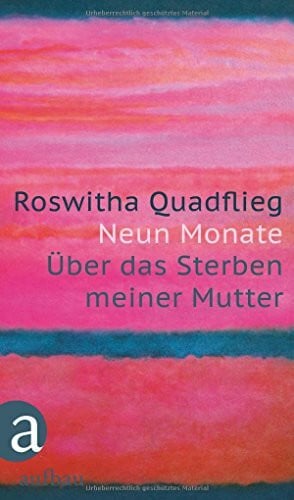 Quadflieg, Roswitha Neun Monate: Über das Sterben meiner Mutter