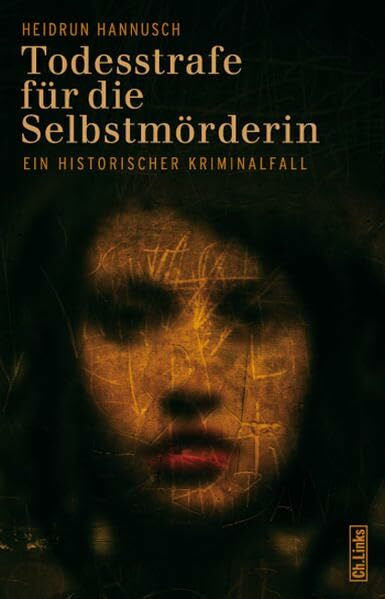 Hannusch, Heidrun Todesstrafe für die Selbstmörderin: Ein historischer Kriminalfall