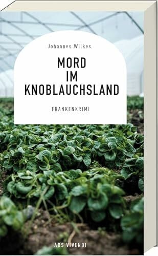 Wilkes, Johannes Mord im Knoblauchsland – Kommissar Mütze ermittelt zwischen Nürnberg, Fürth & Erlangen: skurriler Frankenkrimi mit Humor, Intrigen & Hängebauchschwein Susi - inklusive Rezepten