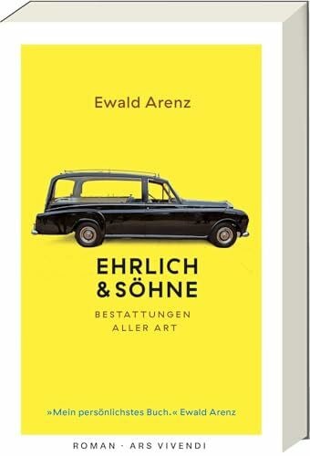 Arenz, Ewald Ehrlich und Söhne: Ein außergewöhnlicher Roman über eine Bestatterfamilie, Familienbande & skurrile Fälle – humorvoll, berührend & persönlich erzählt ... Ewald Arenz: Bestattungen aller Art
