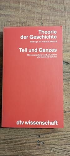 Acham, Karl Theorie der Geschichte VI. Teil und Ganzes - Zum Verhältnis von Einzel- und Gesamtanalyse in Geschichts- und Sozialwissenschaften - Beiträge zur Historik
