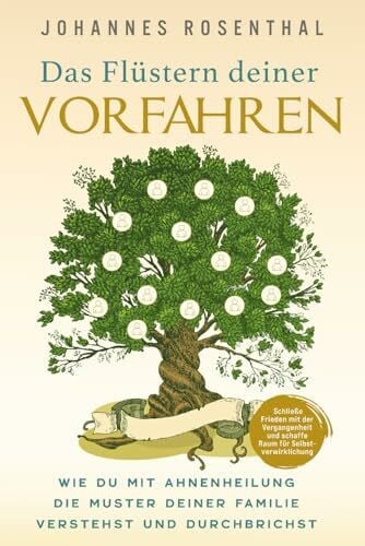 Rosenthal, Johannes Das Flüstern deiner Vorfahren: Wie du mit Ahnenheilung die Muster deiner Familie verstehst und durchbrichst. Schließe Frieden mit der Vergangenheit und schaffe Raum für Selbstverwirklichung