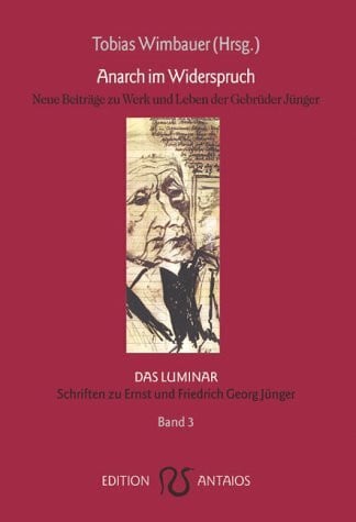 Tobias Wimbauer Anarch im Widerspruch . Neue Texte zu Werk und Leben der Brüder Ernst und Friedrich Georg Jünger: Neue Beiträge zu Werk und Leben der Gebrüder Jünger