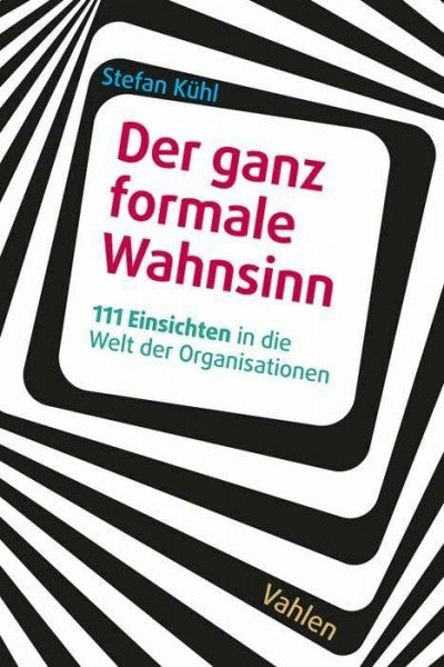 Kühl, Stefan Der ganz formale Wahnsinn: 111 Einsichten in die Welt der Organisationen