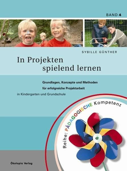 Günther, Sybille In Projekten spielend lernen: Grundlagen, Konzepte und Methoden für erfolgreiche Projektarbeit in Kindergarten und Grundschule (Pädagogische Kompetenz)