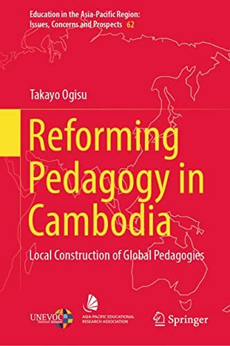 Ogisu, Takayo Reforming Pedagogy in Cambodia: Local Construction of Global Pedagogies (Education in the Asia-Pacific Region: Issues, Concerns and Prospects, 62, Band 62)