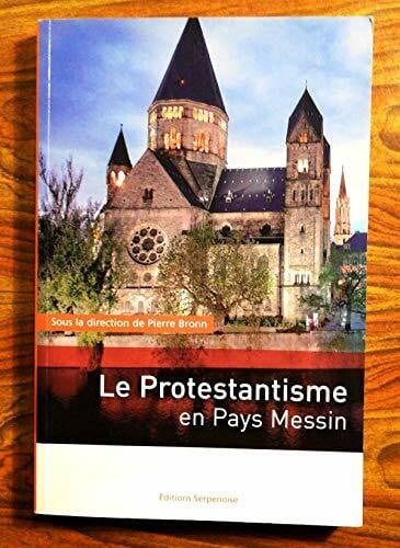 Bronn, Pierre Le Protestantisme en Pays Messin: Histoire et lieux de mémoire