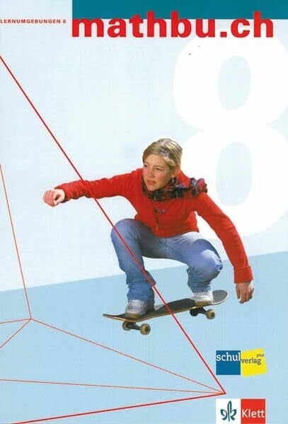 Autorenteam mathbu.ch 8: Lernumgebungen. Arithmetik, Algebra und Geometrie für die Sekundarstufe I - 8. Schuljahr