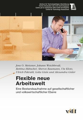 Alexandra Gisler Flexible neue Arbeitswelt: Eine Bestandsaufnahme auf gesellschaftlicher und volkswirtschaftlicher Ebene (TA-Swiss)