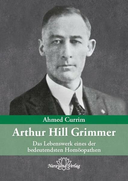 Currim, Ahmed N Arthur Hill Grimmer: Das Lebenswerk eines der bedeutendsten Homöopathen