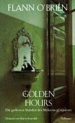 O'Brien, Flann Golden Hours: Die goldenen Stunden des Myles na gCopaleen. Roman in Kolumnen 1940-1945. Hrsg. v. John Wyse Jackson. Aus d. Engl. v. Harry Rowohlt