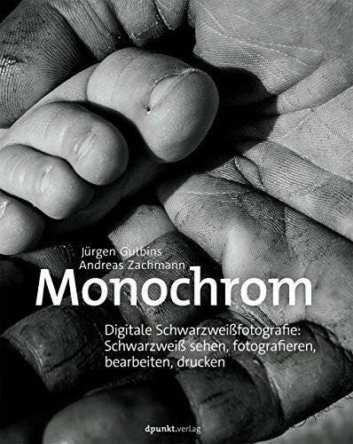 Zachmann, Andreas Monochrom: Digitale Schwarzweißfotografie: Schwarzweiß sehen, fotografieren, bearbeiten, drucken