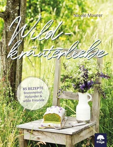 Maurer, Nicole Wildkräuterliebe: 85 Rezepte - Brennnessel, Holunder wilde Freunde