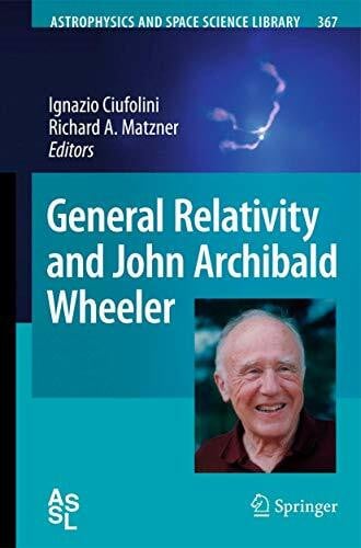 Matzner, Richard A. General Relativity and John Archibald Wheeler (Astrophysics and Space Science Library, 367, Band 367)