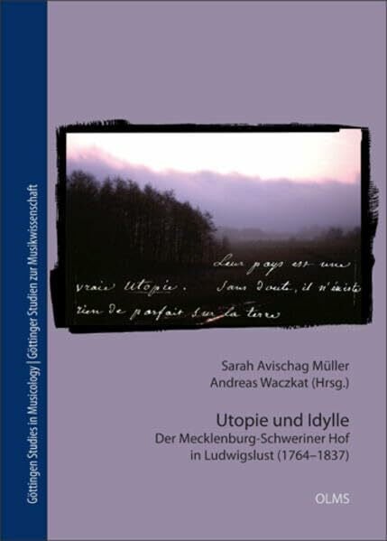 Waczkat, Andreas Utopie und Idylle: Der Mecklenburg-Schweriner Hof in Ludwigslust (1764-1837) (Göttingen Studies in Musicology/Göttinger Studien zur Musikwissenschaft)