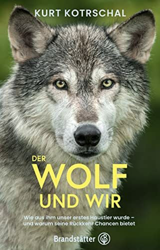 Kotrschal, Kurt Der Wolf und wir: Wie aus ihm unser erstes Haustier wurde – und warum seine Rückkehr Chancen bietet
