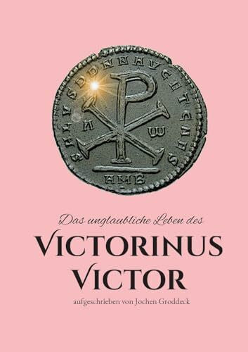 Groddeck, Jochen Das unglaubliche Leben des Victorinus Victor: aufgeschrieben von Jochen Groddeck