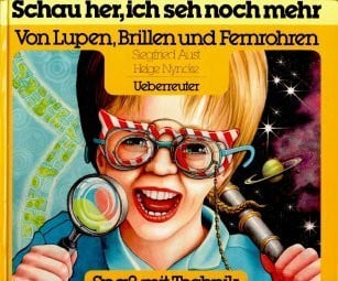 Nyncke, Helge Schau her, ich seh noch mehr: Von Lupen, Brillen und Fernrohren (Spass mit Technik: Erfindungen - nachgedacht und nacherfunden)