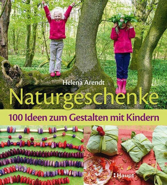 Helena Arendt Naturgeschenke: 100 Ideen zum Gestalten mit Kindern