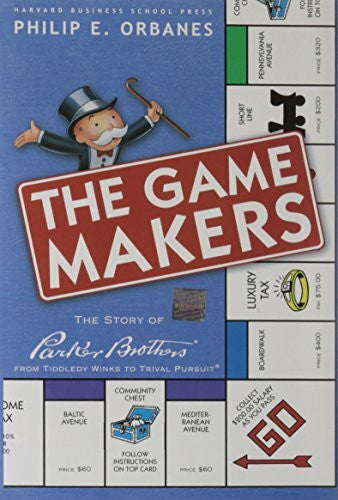 Orbanes, Philip E. The Game Makers: The Story of Parker Brothers from Tiddledy Winks to Trivial Pursuit: The Story of Parker Brothers, from Tiddley Winks to Trivial Pursuit
