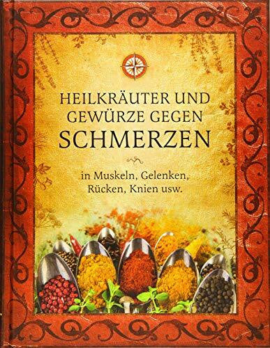 Hladnik, Karin Heilkräuter und Gewürze gegen Schmerzen in Muskeln, Gelenken, Rücken, Knien usw.: Wirksame alternative Methoden zur medikamentenfreien Behandlung von Schmerzen