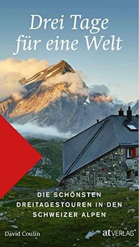 Coulin, David Drei Tage für eine Welt: Die schönsten Dreitageswanderungen in den Schweizer Alpen.: Das Wanderbuch mit mehrtägigen Abenteuern in der vielfältigen Schweizer Bergwelt