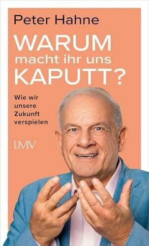 Hahne, Peter Warum macht ihr uns kaputt?: Wie wir unsere Zukunft verspielen