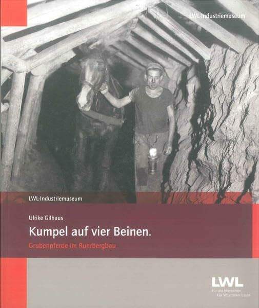 Gilhaus, Ulrike Kumpel auf vier Beinen: Grubenpferde im Ruhrbergbau (Veröffentlichungen des Westfälischen Industriemuseums, kleine Reihe)