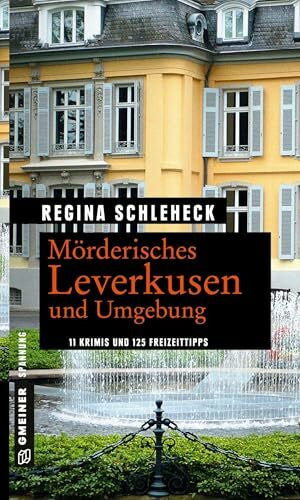 Schleheck, Regina Mörderisches Leverkusen und Umgebung: 11 Krimis und 125 Freizeittipps (Kriminelle Freizeitführer im GMEINER-Verlag)