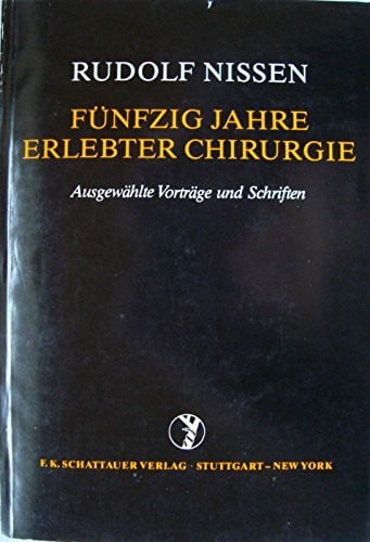 Nissen, Rudolf Fünfzig Jahre erlebter Chirurgie: Ausgewählte Vorträge und Schriften