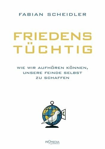 Scheidler, Fabian Friedenstüchtig: Wie wir aufhören können, unsere Feinde selbst zu schaffen
