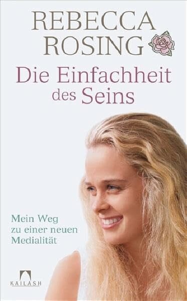Rosing, Rebecca Die Einfachheit des Seins: Mein Weg zu einer neuen Medialität
