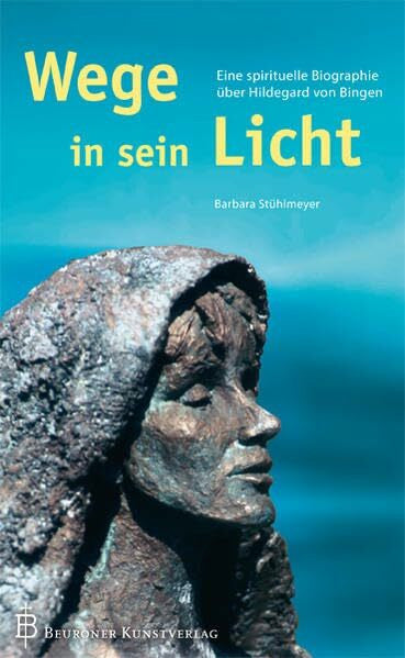 Stühlmeyer, Barbara Wege in sein Licht: Eine spirituelle Biographie über Hildegard von Bingen