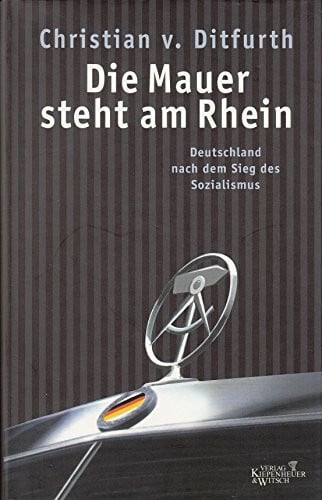 Ditfurth, Christian von Die Mauer steht am Rhein: Deutschland nach dem Sieg des Sozialismus