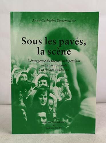 Sutermeister, Anne-Catherine Sous les pavés, la scène : l'émergence du théâtre indépendant en Suisse romande à la fin des années 60