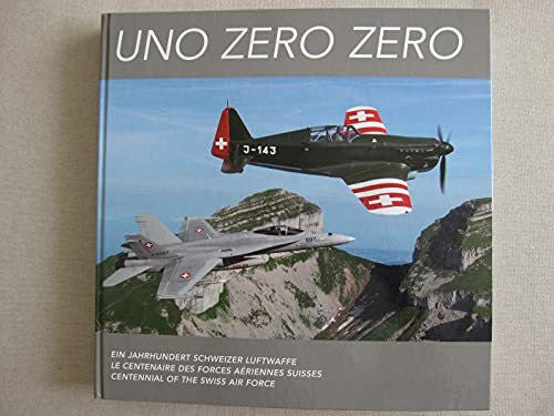 Aldo C. Schellenberg Uno Zero Zero. Ein Jahrhundert Schweizer Luftwaffe (deutsch, französisch, englisch)