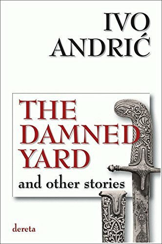 Andrić, Ivo The Damned Yard and Other Stories