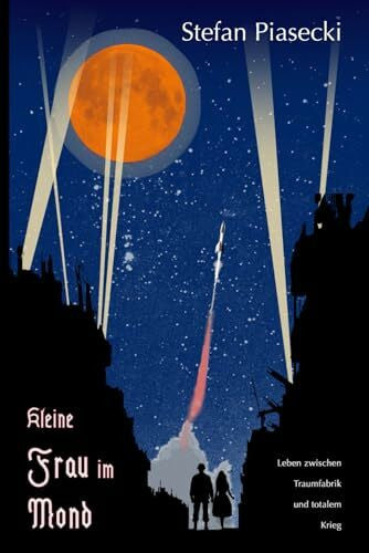 Piasecki, Stefan Kleine Frau im Mond: Leben zwischen Traumfabrik und totalem Krieg