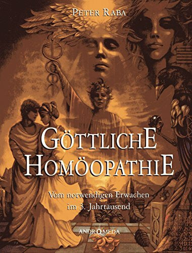 Raba, Peter Homöothek / Göttliche Homöopathie: Vom notwendigen Erwachen im 3. Jahrtausend. Ein-Fälle zum Nach-Denken über homöopathische Grundprinzipien sowie ... verdichtet zu Worten und Bildern