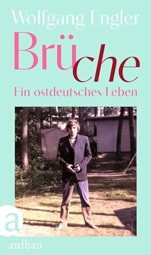 Engler, Wolfgang Brüche: Ein ostdeutsches Leben