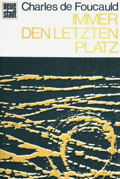 Charles de Foucauld Immer den letzten Platz. Notizen aus den Einkehrtagen in Nazareth