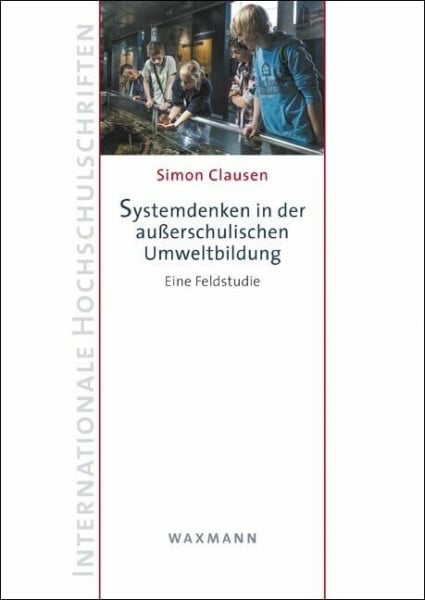 Simon Clausen Systemdenken in der außerschulischen Umweltbildung: Eine Feldstudie (Internationale Hochschulschriften)