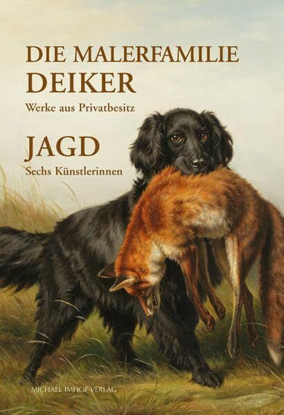 Eichler, Anja Die Malerfamilie Deiker: Werke aus Privatbesitz - Jagd: Sechs Künstlerinnen