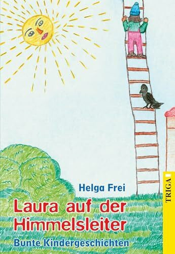 Frei, Helga Laura auf der Himmelsleiter: Bunte Kindergeschichten