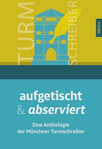 Münchner Turmschreiber aufgetischt & abserviert: Eine Anthologie der Münchner Turmschreiber