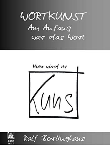 Borlinghaus, Dr. Ralf Wortkunst. Im Anfang war das Wort - Hier wird es Kunst