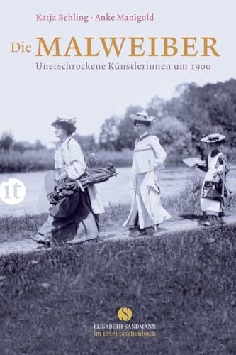 Manigold, Anke Die Malweiber: Unerschrockene Künstlerinnen um 1900 (Elisabeth Sandmann im insel taschenbuch)