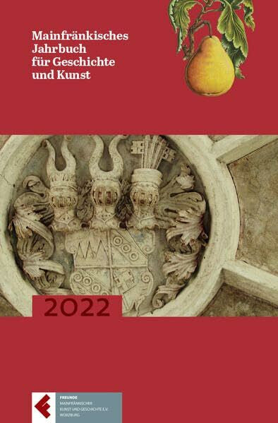 Freunde Mainfränkischer Kunst und Geschichte e.V. Würzburg Mainfränkisches Jahrbuch für Geschichte und Kunst, Band 74 (2022)