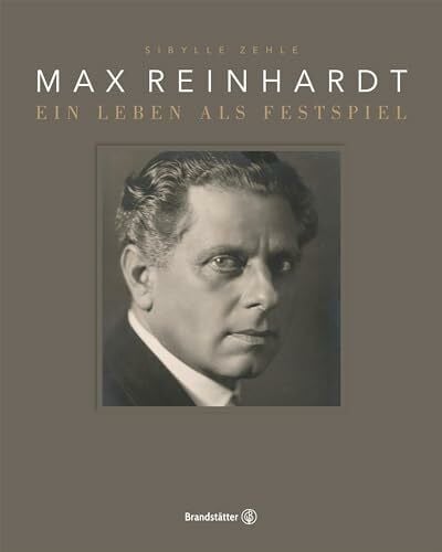 Sibylle Zehle Max Reinhardt: Ein Leben als Festspiel