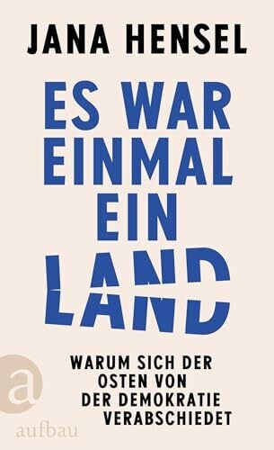 Hensel, Jana Es war einmal ein Land: Warum sich der Osten von der Demokratie verabschiedet | SPIEGEL-Bestseller